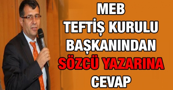 MEB Teftiş Kurulu Başkanı Atıf ALA'dan SÖZCÜ yazarının iddialarına cevap!