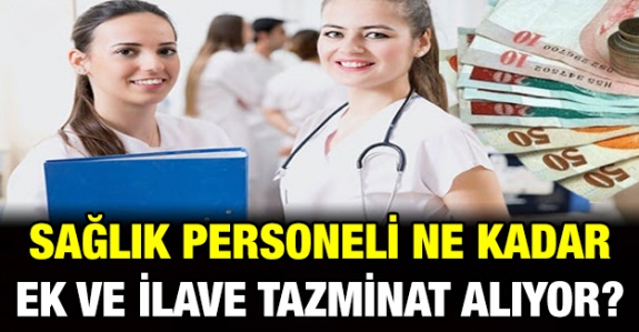 Sağlık Personeli Nerelerde Ne Kadar Ek ve İlave Tazminat Alıyor?