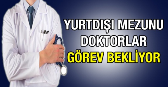 Yurtdışı mezunu doktorlar göreve hazır!