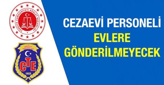 Adalet Bakanı açıkladı! Cezaevi personeli evlerine gönderilmeyecek