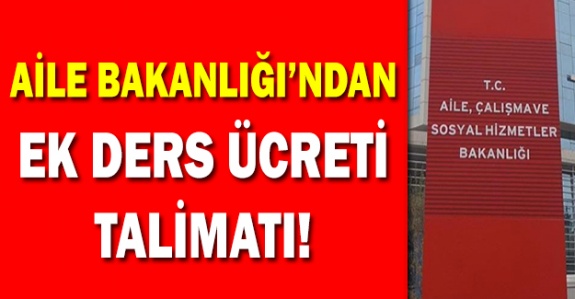 Aile Bakanlığı'ndan ek ders karşılığı çalışan personele ücret ödenmesi için talimat!