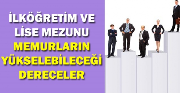 İlköğretim ve lise mezunu memurların yükselebileceği en üst dereceler hangileri?