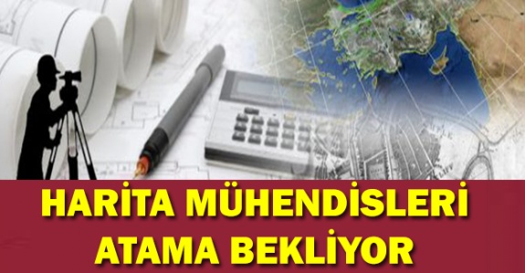 Harita mühendisleri atama bekliyor!