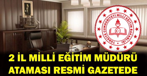 Cumhurbaşkanı kararı ile 2 ile milli eğitim müdürü atandı