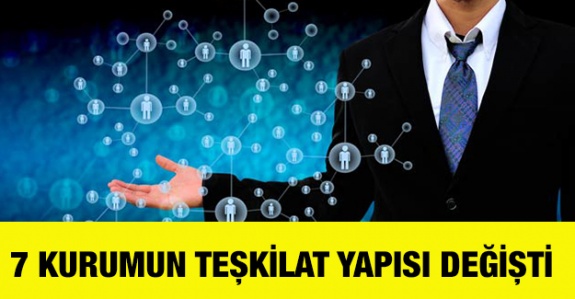 7 kurumun teşkilat yapısında değişiklik yapıldı