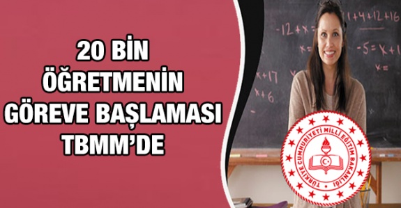 Ataması yapılan 20 bin öğretmenin göreve başlatılması TBMM'de