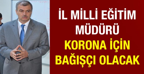 İl Milli Eğitim Müdürü korona tedavisi için bağışçı olacak