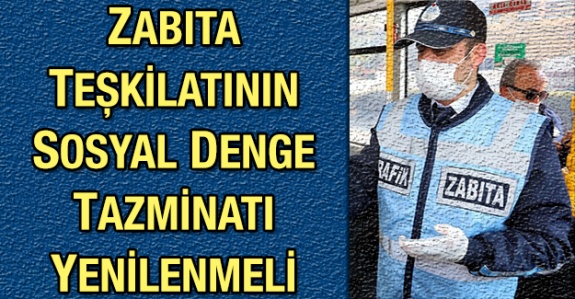 Zabıta teşkilatının sosyal denge tazminatı yenilenmeli