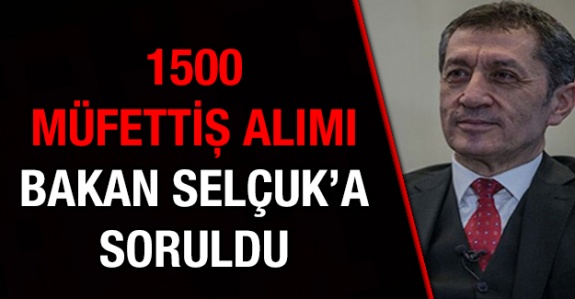 1500 Maarif Müfettişi alımı Bakan Selçuk'a soruldu