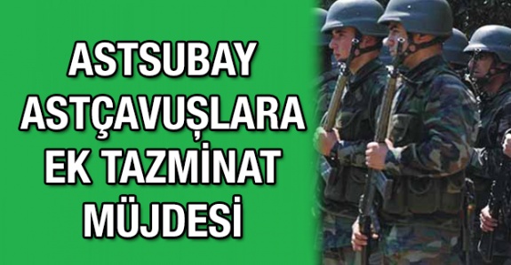 Astsubay Astçavuşlara ek tazminat müjdesi!