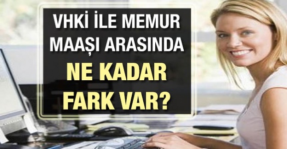 Veri Hazırlama ve Kontrol İşletmeni (VHKİ) ile Memur arasındaki maaş farkı ne kadar?