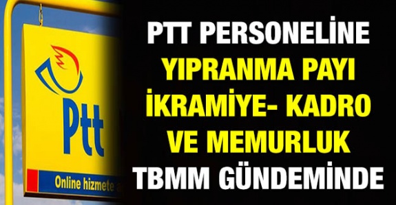 PTT çalışanlarına yıpranma payı, ikramiye ve memurluk TBMM gündeminde