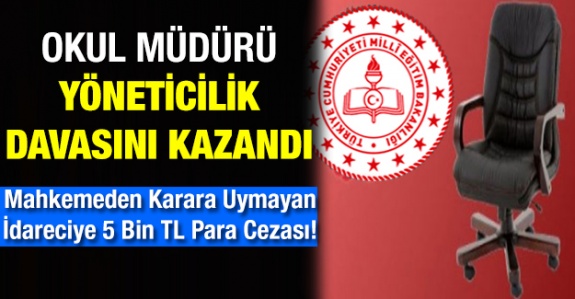 Okul müdürü yönetici atama davasını kazandı! Mahkeme, kararı uygulamayan idareciye 5 bin lira para cezası verdi!