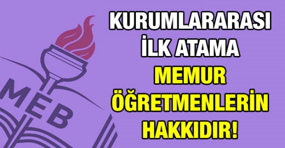 Kurumlararası ilk atama memur õğretmenlerin hakkıdır