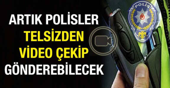 Artık polisler, telsizden video çekip gönderebilecek