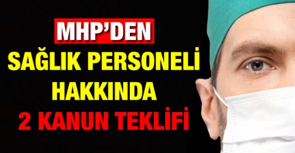 MHP'den Sağlık Personeli Hakkında 2 Yeni Kanun Teklifi