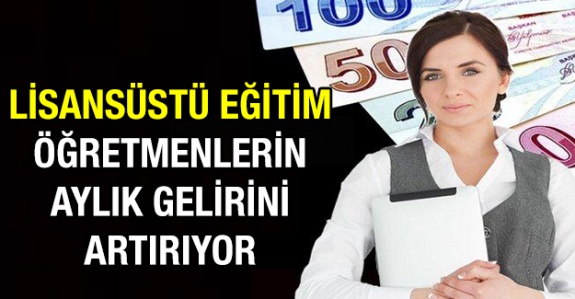 Yüksek lisans veya doktora yapmak, öğretmenlerin aylık gelirini artırıyor!