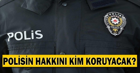 Polislerin haklarını kim koruyacak?