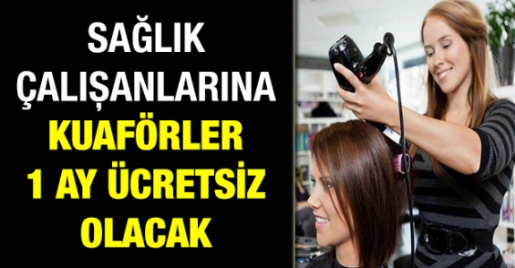 Sağlık çalışanlarına kuaförler 1 ay ücretsiz olacak