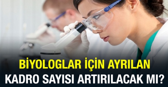 Biyologlar için ayrılan kadro sayısı artırılacak mı?