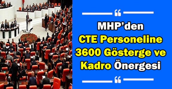 MHP'den CTE personeline 3600 ek gösterge ve kadro önergesi