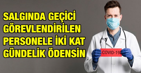 Salgında geçici görevlendirilen personele iki kat gündelik ödenebilir