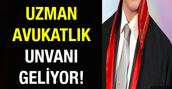 'Uzman Avukatlık' unvanı geliyor