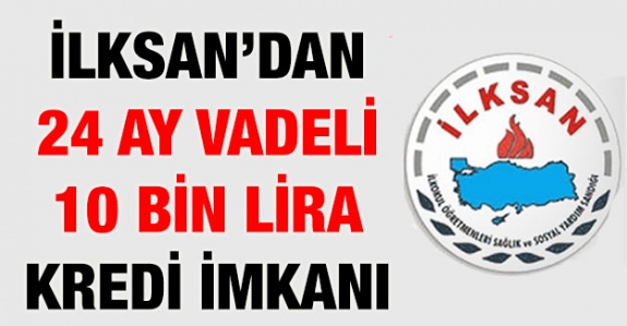 İlksan, 24 ay vadeli, 10 bin liraya kadar kredi verecek