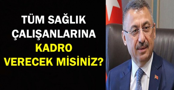 Tüm sağlık çalışanlarına kadro verilmesi Cumhurbaşkanı Yardımcısına soruldu