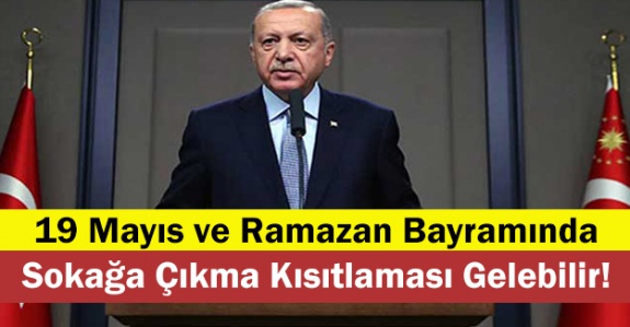 19 Mayıs ve Ramazan Bayramı'nda 4 günlük yasak gelebilir!