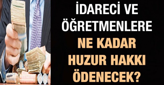 Müdür, müdür yardımcısı ve öğretmenlere ne kadar huzur hakkı ödenecek? (2020 yılı)