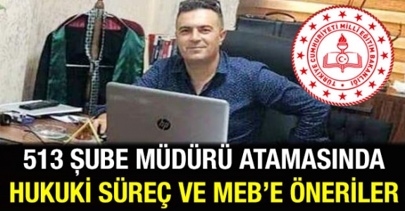 Av. Habib Akyol'dan 513 Şube Müdürlüğünde Hukuki Değerlendirme ve MEB'e Öneriler