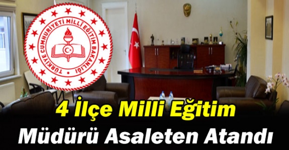 4 ilçenin milli eğitim müdürlüğüne asaleten atama