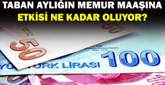 Taban Aylığın Memur Maaşına Etkisi Ne Kadar?