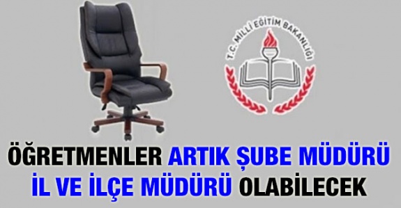 Öğretmenler artık şube müdürü, ilçe milli eğitim müdürü, il müdür yardımcısı, il milli eğitim müdürü olabilecek!