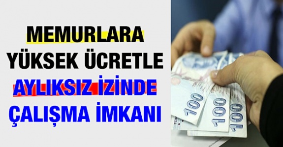 Kamu personeline yüksek ücretlerle aylıksız izinle çalışma imkanı