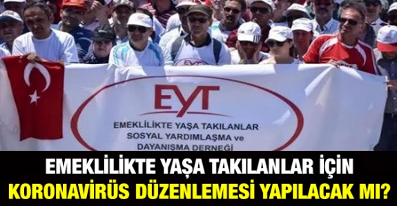 Emeklilikte Yaşa Takılanlar İçin Koronavirüs Düzenlemesi Yapılacak mı?