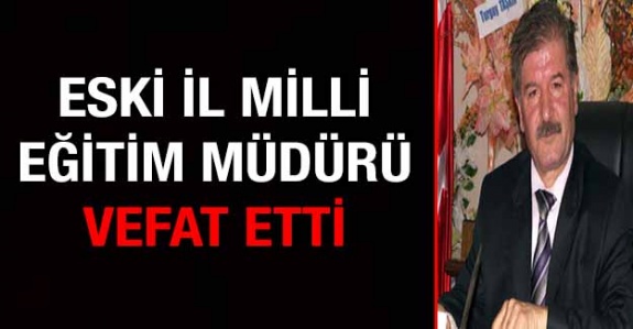 Eski İl Milli Eğitim Müdürü Vefat Etti!