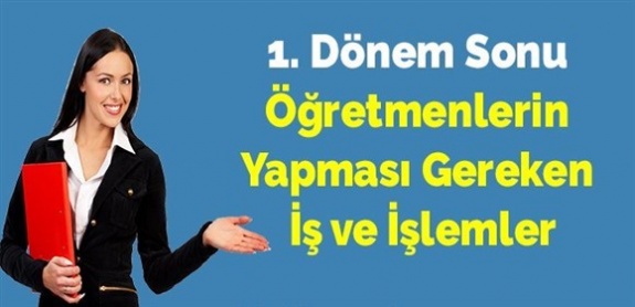 2017-2018 1. Dönem Sonu Öğretmenlerin Yapması Gereken İş ve İşlemler