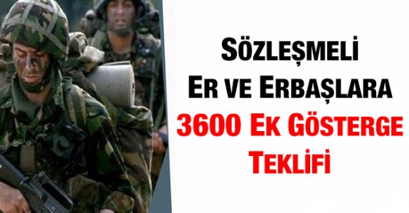 Sözleşmeli er ve erbaşlara 3600 ek gösterge verimesi teklif edildi