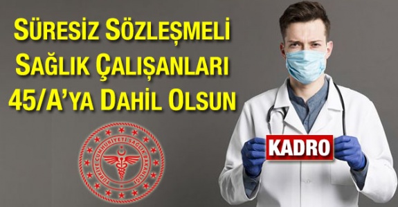 3+1 sistemine dahil edilmeyen sözleşmeli sağlıkçılar 45/A kanununa dahil olsun