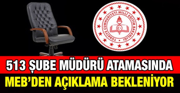 513 Şube Müdürü Atamaları İçin MEB'den Açıklama Bekleniyor