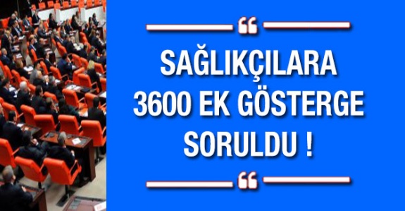 Sağlıkçılara 3600 ek gösterge soru önergesi oldu!