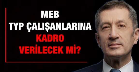 MEB'deki TYP çalışanlarına kadro Bakan Selçuk'a soruldu