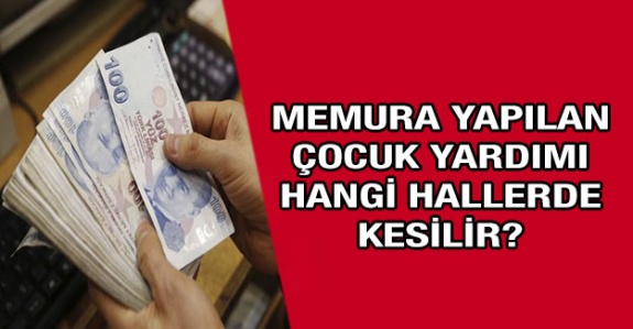 Memura yapılan çocuk yardımı hangi hallerde kesilir?