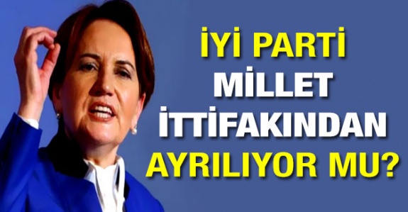 İYİ Parti 'Millet İttifakından' Ayrılıyor Mu? Yoksa Üçüncü İttifak Mı Geliyor?