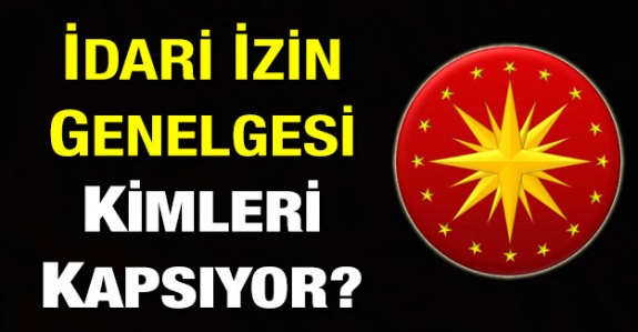 İdari izin genelgesinin kapsamında kimler var kimler yok?