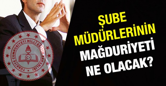 Milli Eğitim Şube Müdürleri Mağdur Oldu!