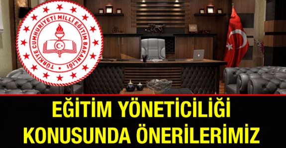 Eğitim Yöneticiliği Konusunda Önerilerimiz