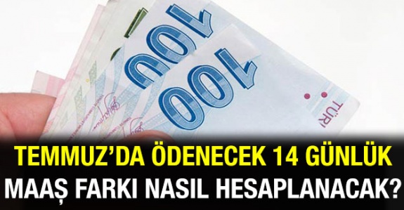 Temmuz’da Ödenecek 14 Günlük Maaş Farkı Nasıl Hesaplanacak?